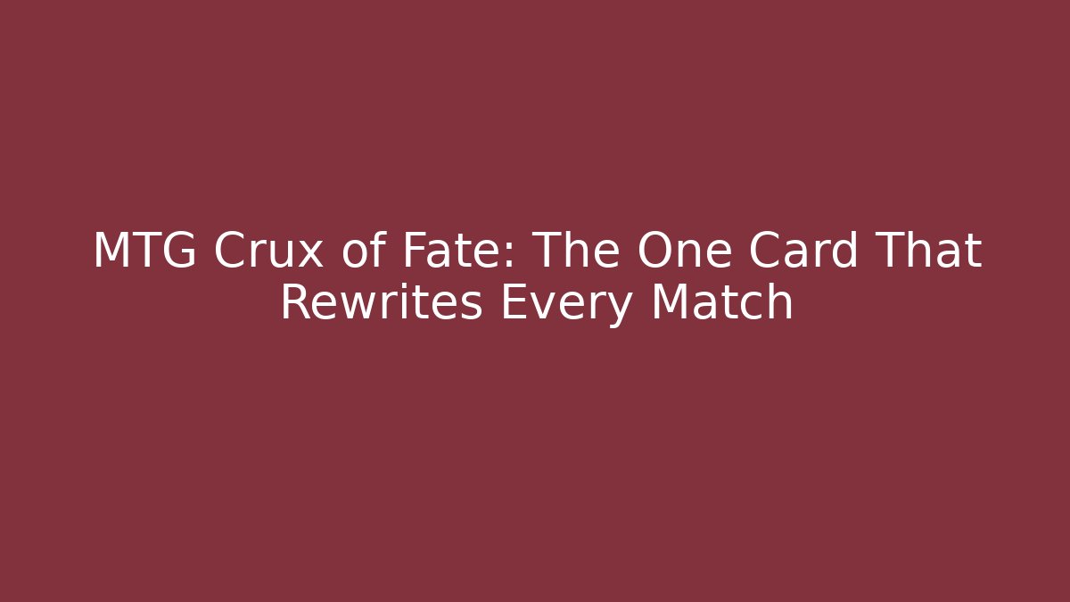 MTG Crux of Fate: The One Card That Rewrites Every Match