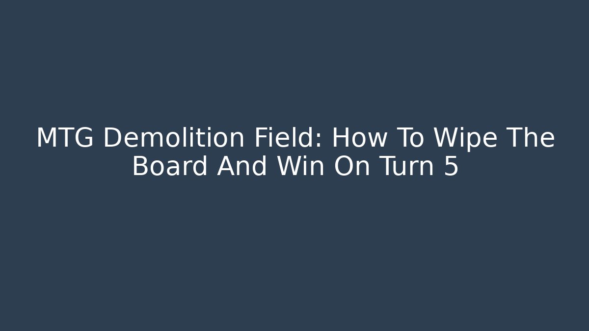 MTG Demolition Field: How To Wipe The Board And Win On Turn 5