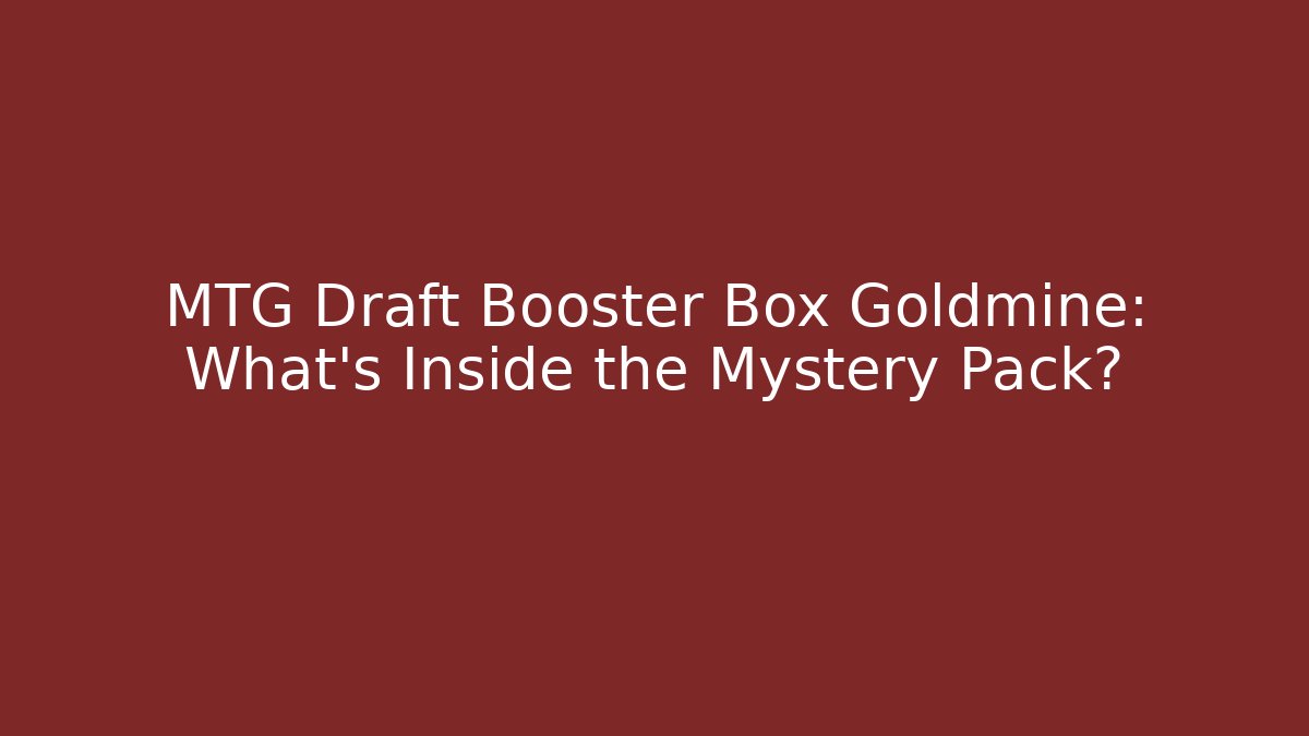 MTG Draft Booster Box Goldmine: What’s Inside the Mystery Pack? - Celivion
