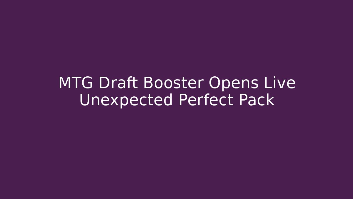 MTG Draft Booster Opens Live Unexpected Perfect Pack