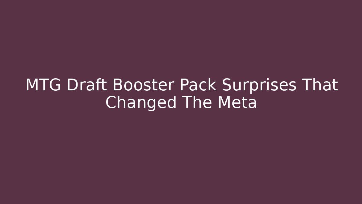 MTG Draft Booster Pack Surprises That Changed The Meta