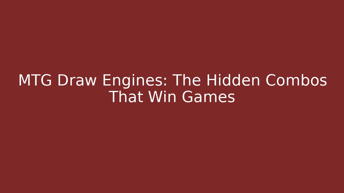 MTG Draw Engines: The Hidden Combos That Win Games - Celivion