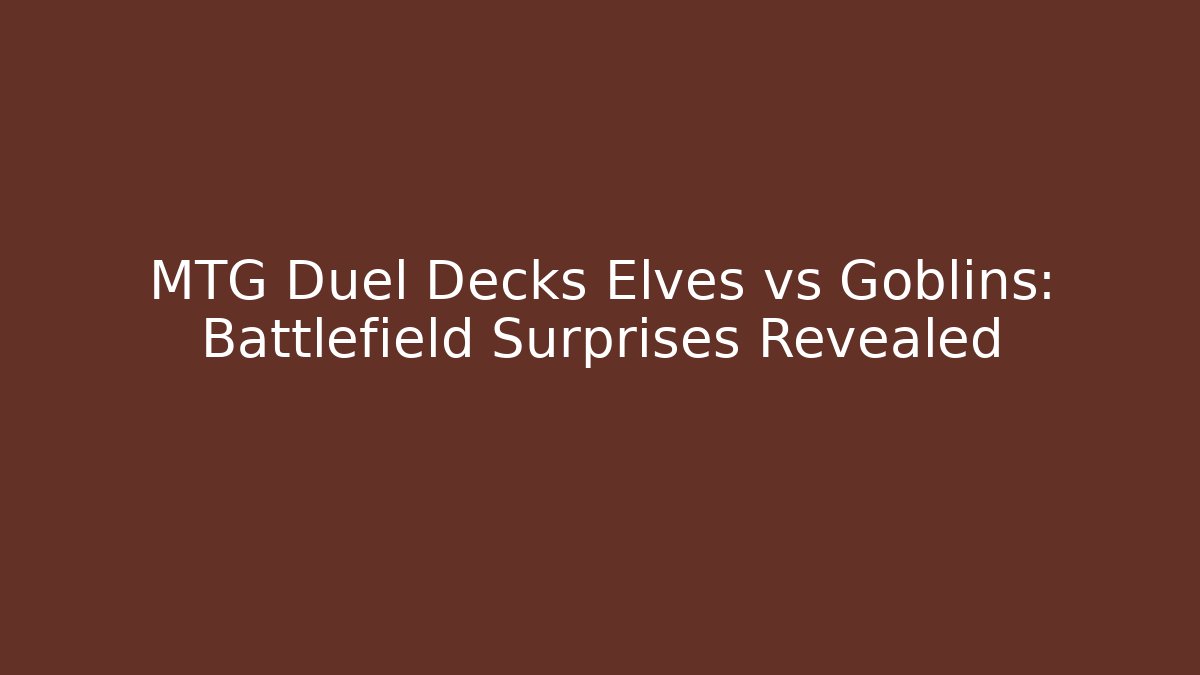 MTG Duel Decks Elves vs Goblins: Battlefield Surprises Revealed