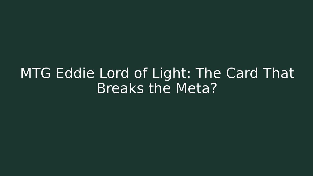 MTG Eddie Lord of Light: The Card That Breaks the Meta?