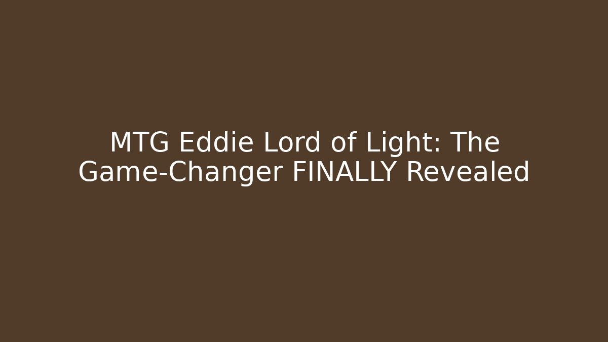 MTG Eddie Lord of Light: The Game-Changer FINALLY Revealed