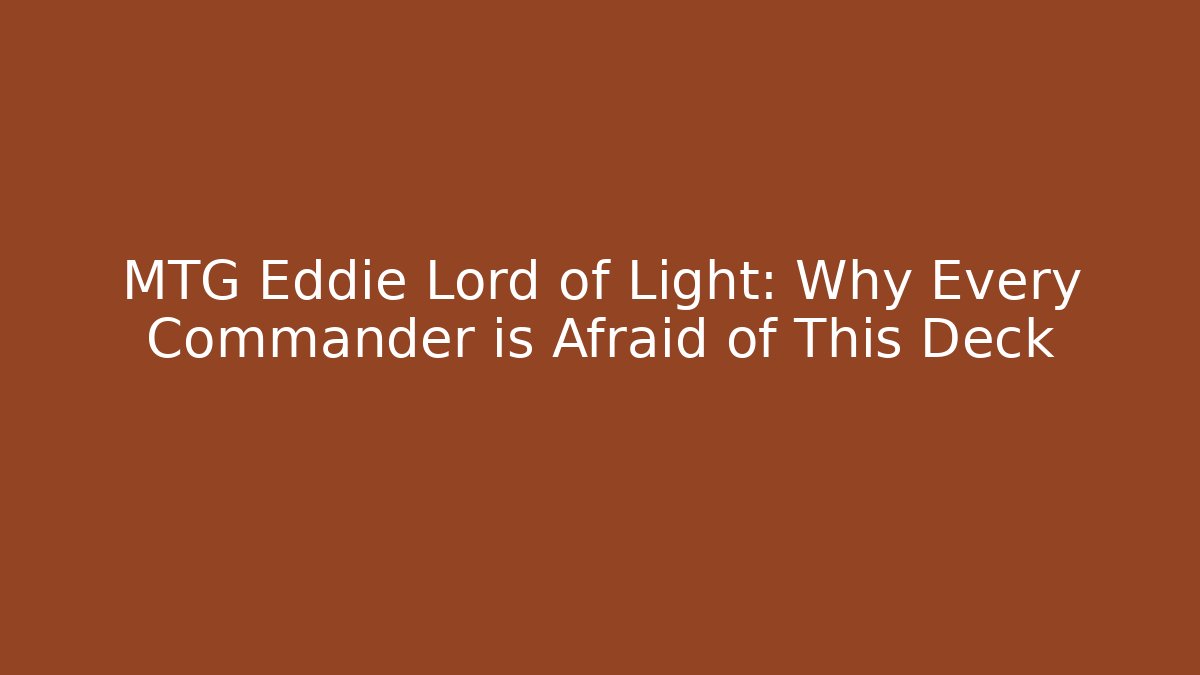MTG Eddie Lord of Light: Why Every Commander is Afraid of This Deck