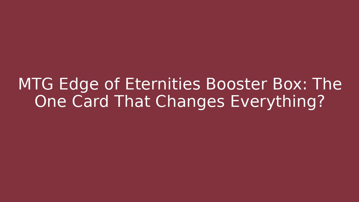 MTG Edge of Eternities Booster Box: The One Card That Changes Everything?