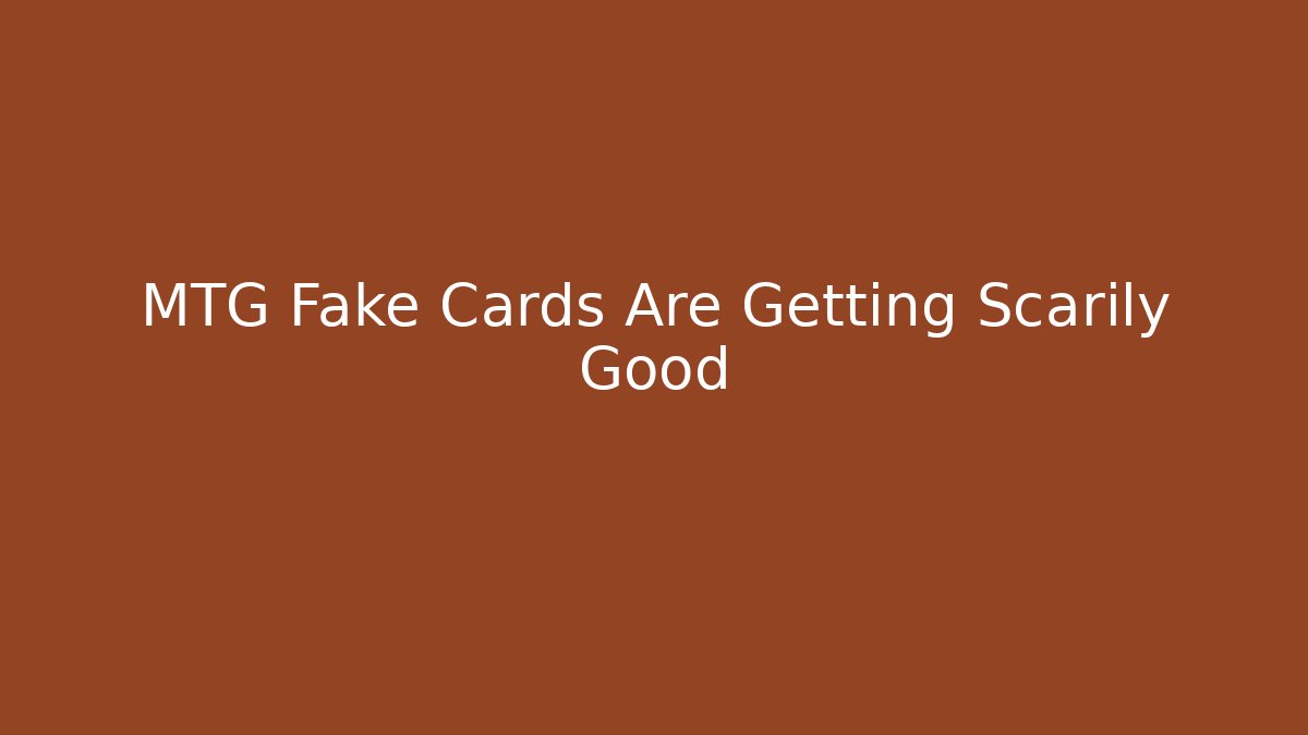 MTG Fake Cards Are Getting Scarily Good