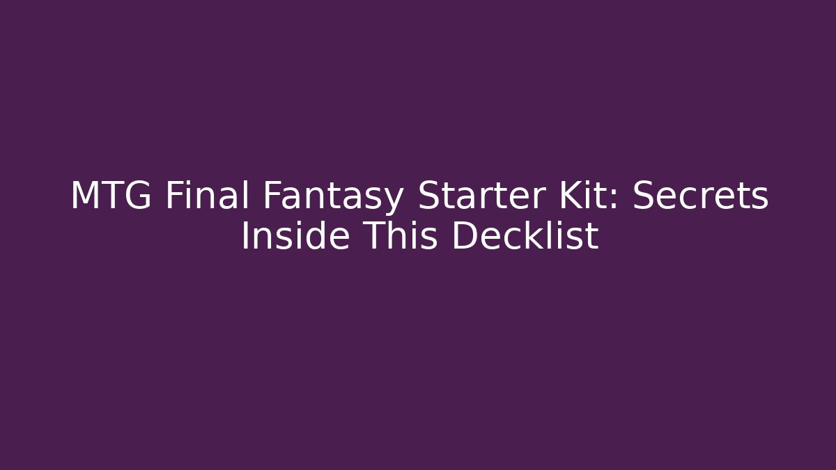 MTG Final Fantasy Starter Kit: Secrets Inside This Decklist - Celivion