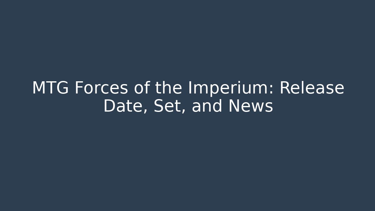 MTG Forces of the Imperium: Release Date, Set, and News