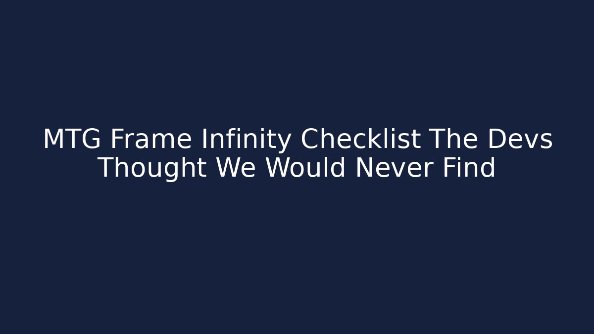 MTG Frame Infinity Checklist The Devs Thought We Would Never Find