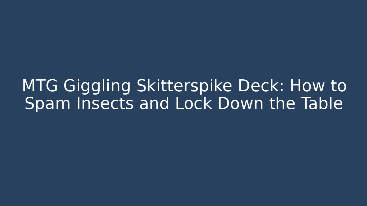 MTG Giggling Skitterspike Deck: How to Spam Insects and Lock Down the Table