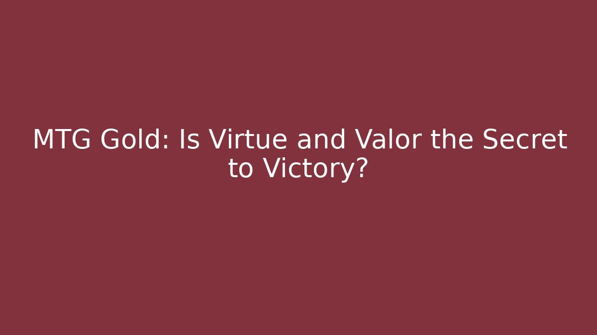 MTG Gold: Is Virtue and Valor the Secret to Victory?