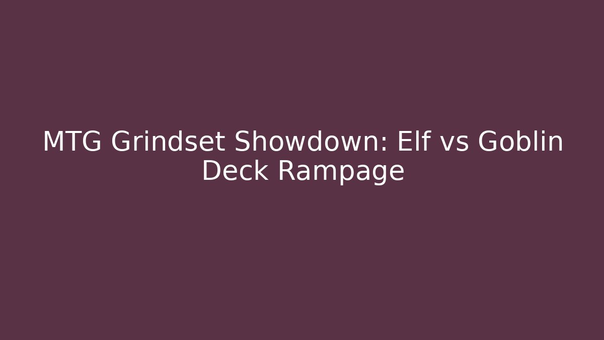 MTG Grindset Showdown: Elf vs Goblin Deck Rampage - Celivion