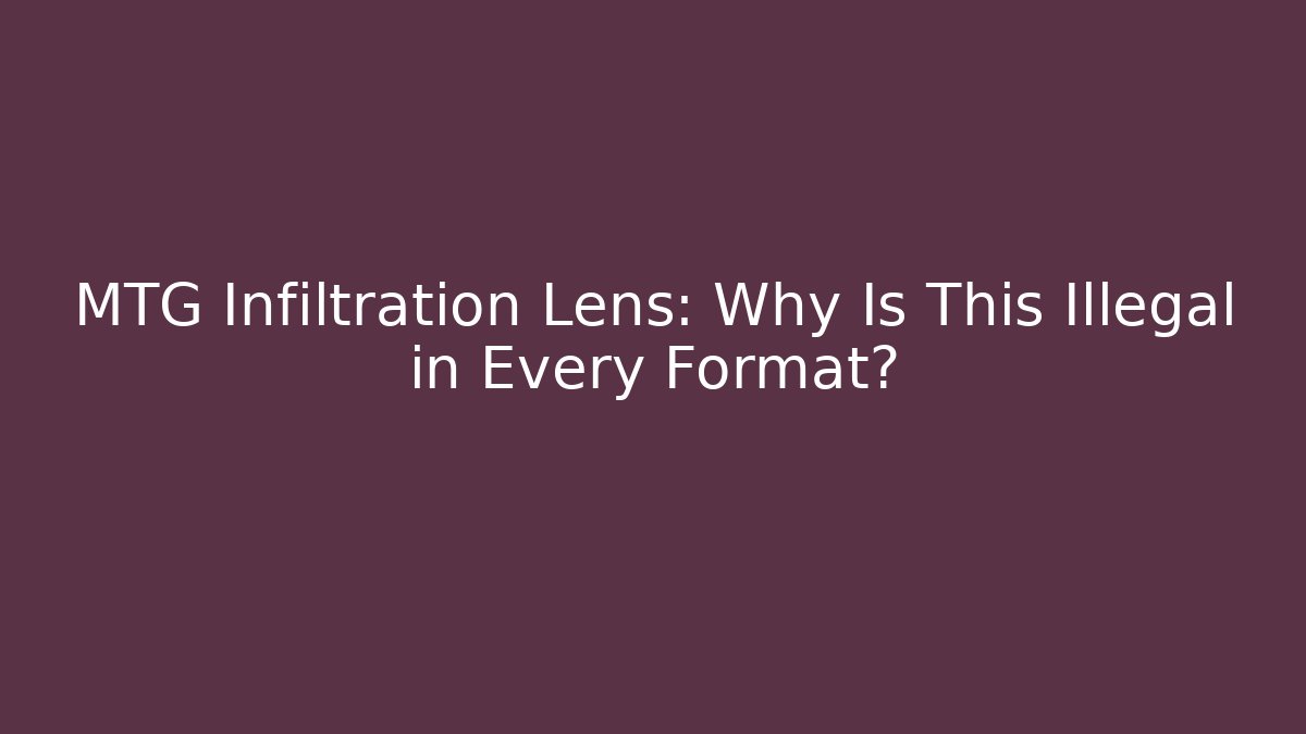MTG Infiltration Lens: Why Is This Illegal in Every Format? - Celivion