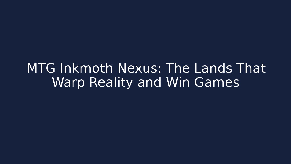 MTG Inkmoth Nexus: The Lands That Warp Reality and Win Games