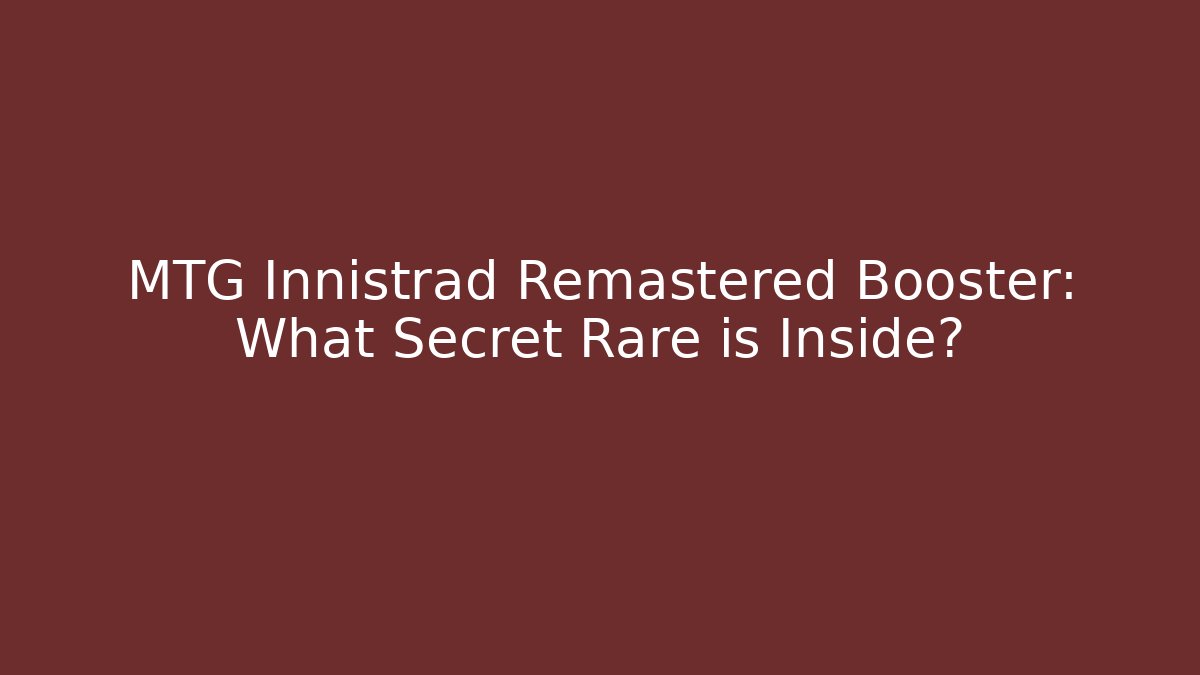 MTG Innistrad Remastered Booster: What Secret Rare is Inside?