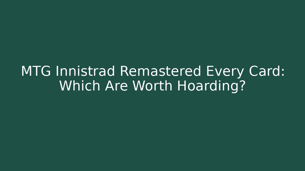 MTG Innistrad Remastered Every Card: Which Are Worth Hoarding?