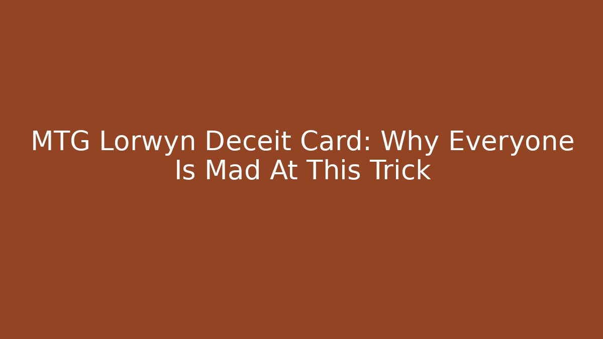 MTG Lorwyn Deceit Card: Why Everyone Is Mad At This Trick