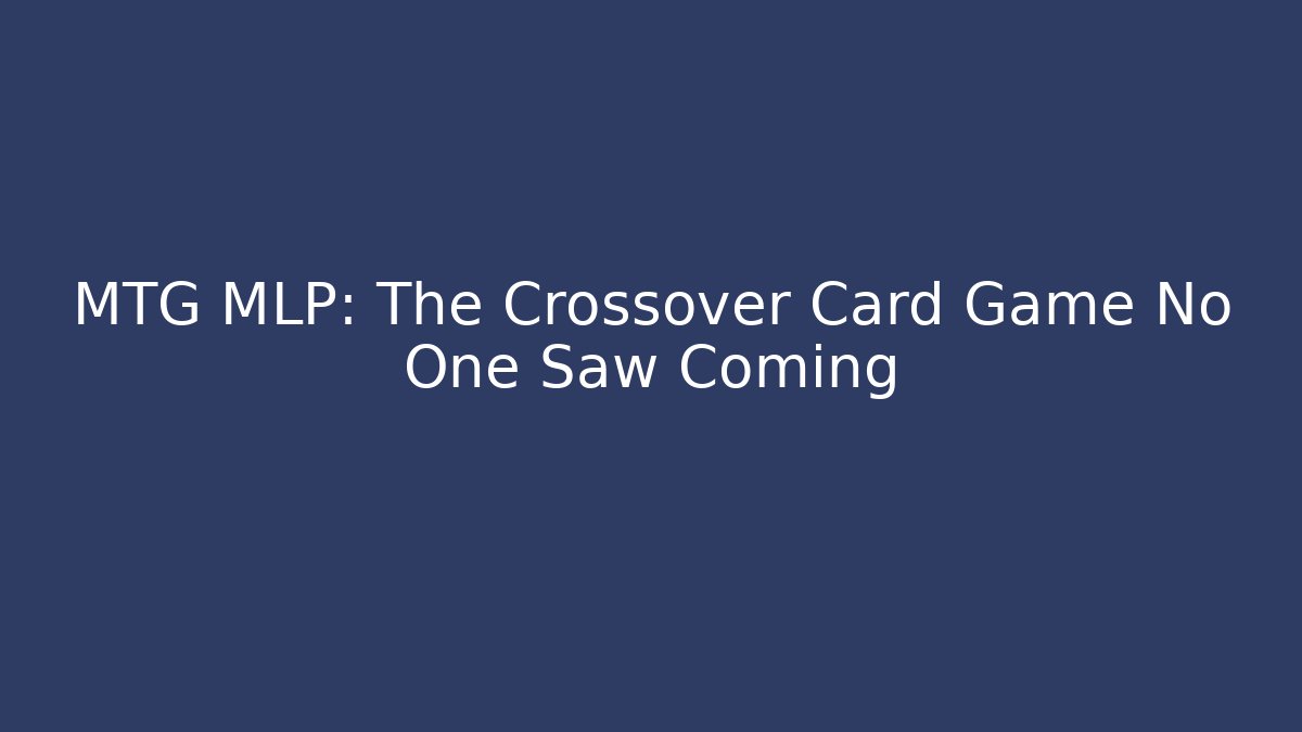 MTG MLP: The Crossover Card Game No One Saw Coming