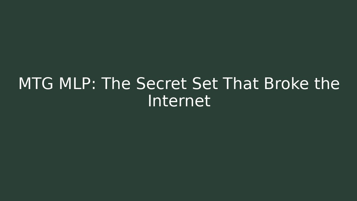 MTG MLP: The Secret Set That Broke the Internet