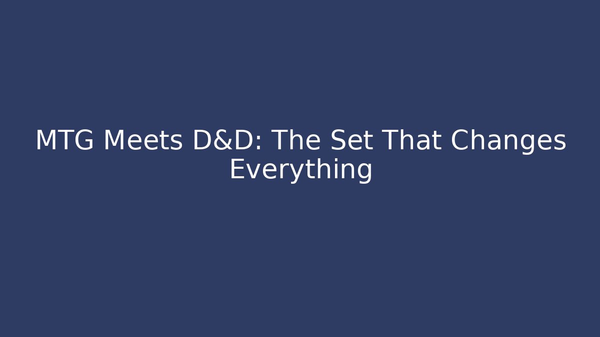 MTG Meets D&D: The Set That Changes Everything