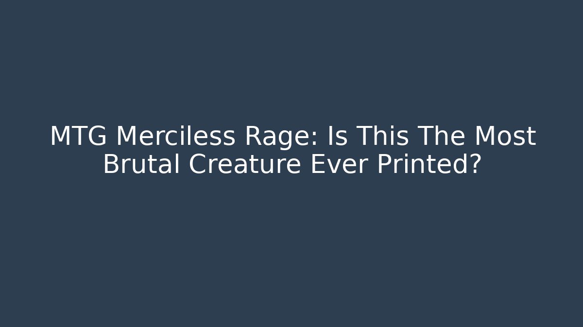 MTG Merciless Rage: Is This The Most Brutal Creature Ever Printed?