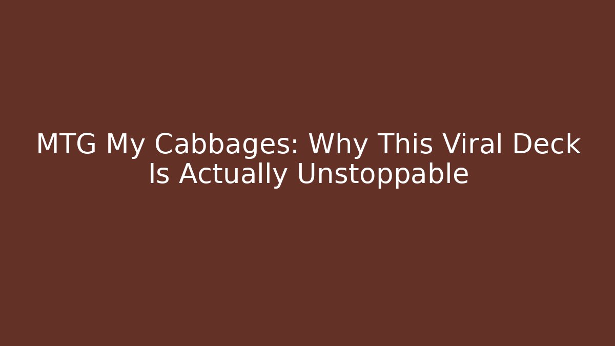 MTG My Cabbages: Why This Viral Deck Is Actually Unstoppable