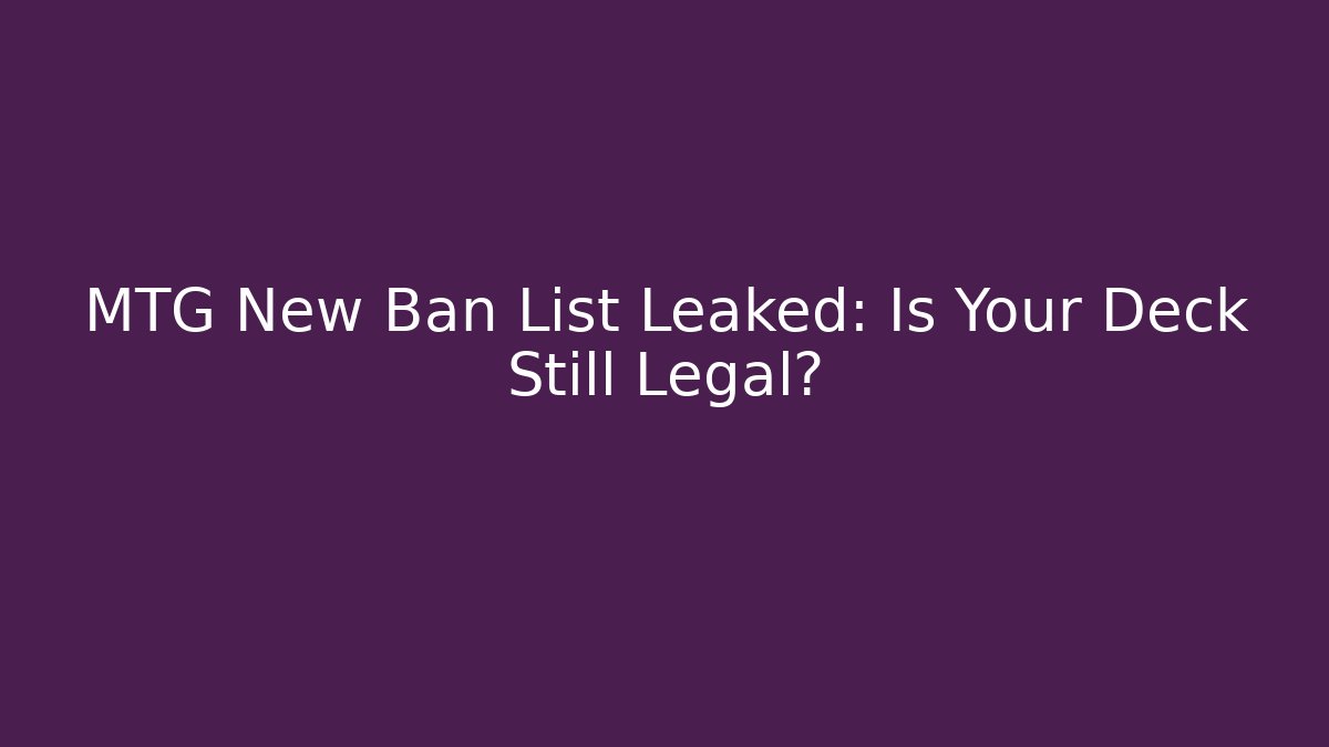 MTG New Ban List Leaked: Is Your Deck Still Legal?