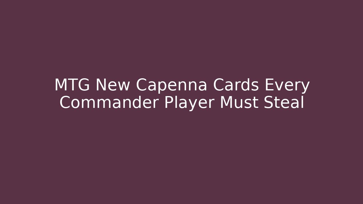 MTG New Capenna Cards Every Commander Player Must Steal