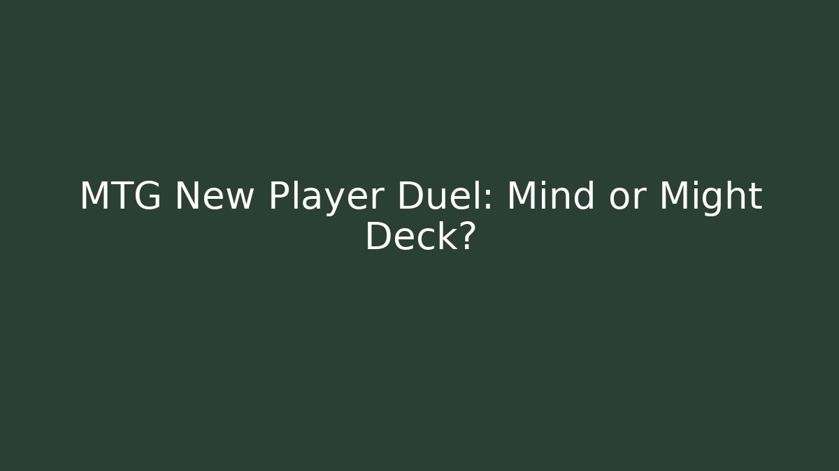 MTG New Player Duel: Mind or Might Deck?