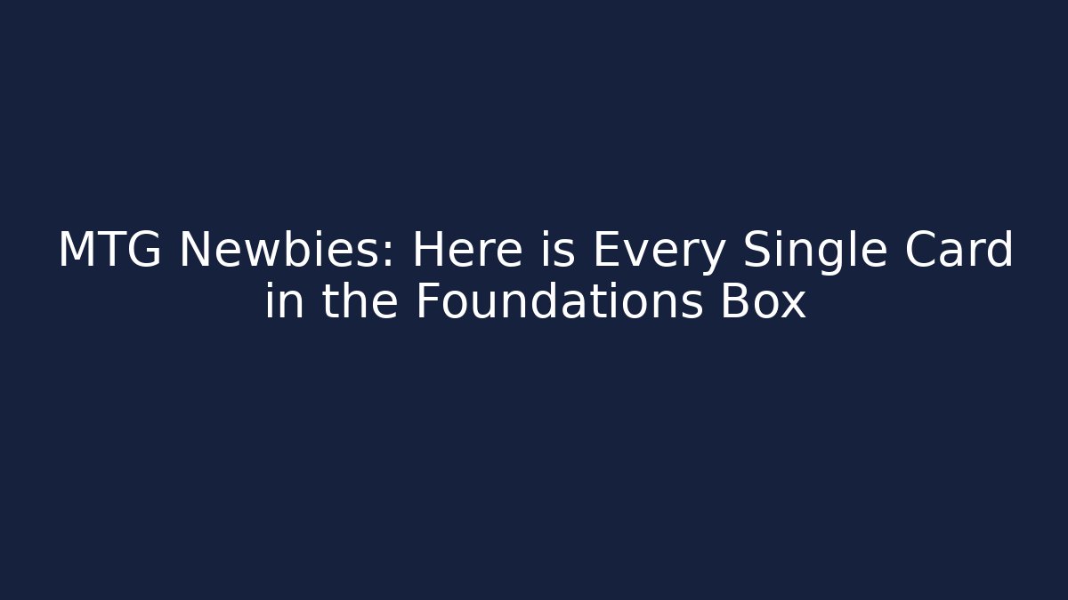 MTG Newbies: Here is Every Single Card in the Foundations Box