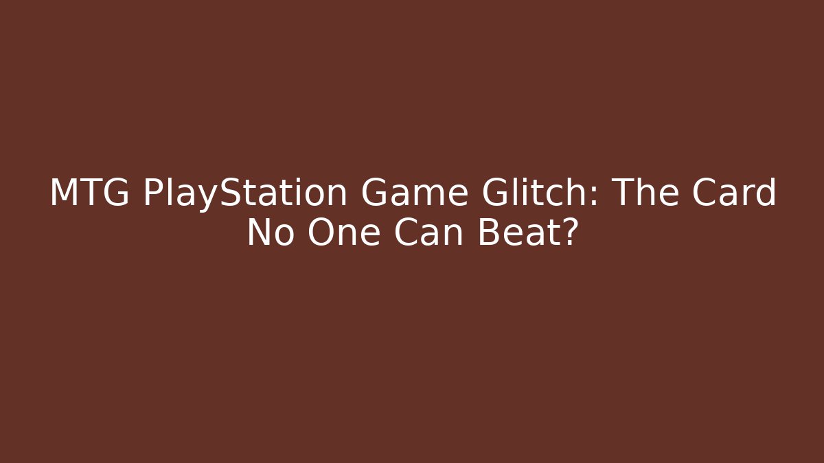 MTG PlayStation Game Glitch: The Card No One Can Beat?