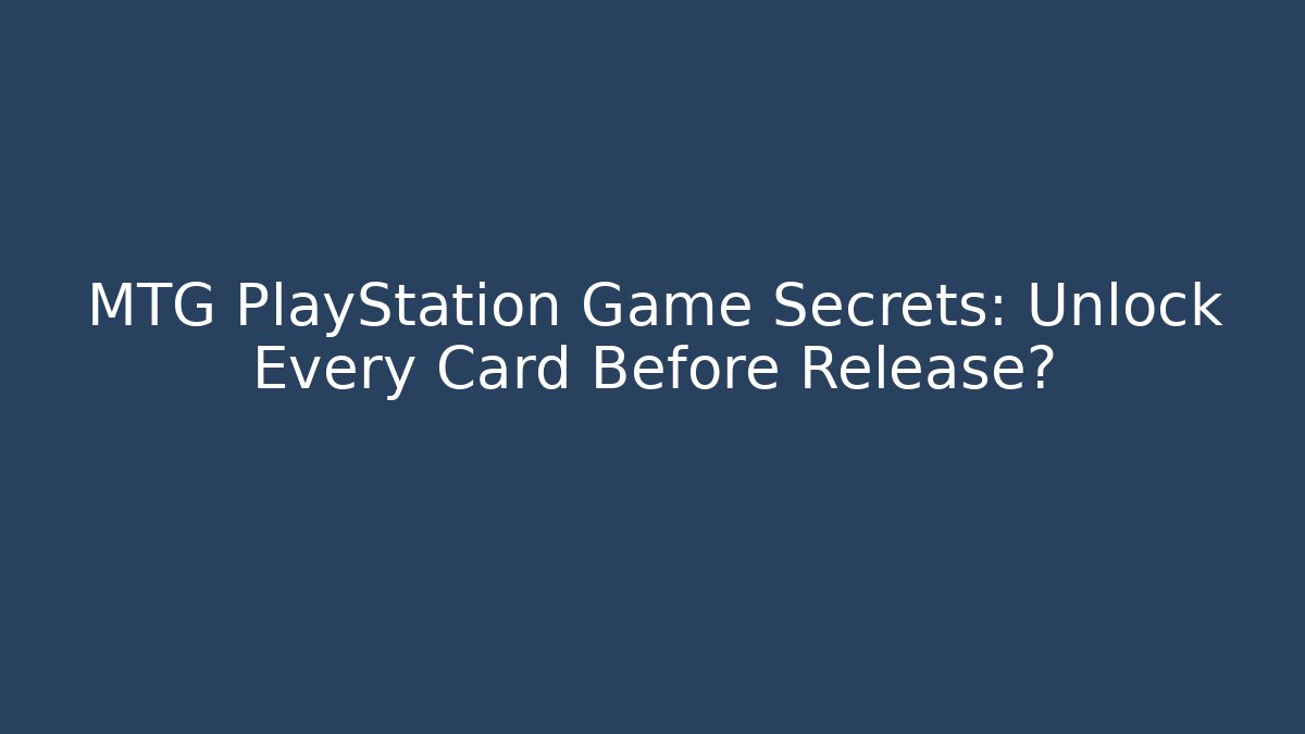 MTG PlayStation Game Secrets: Unlock Every Card Before Release?
