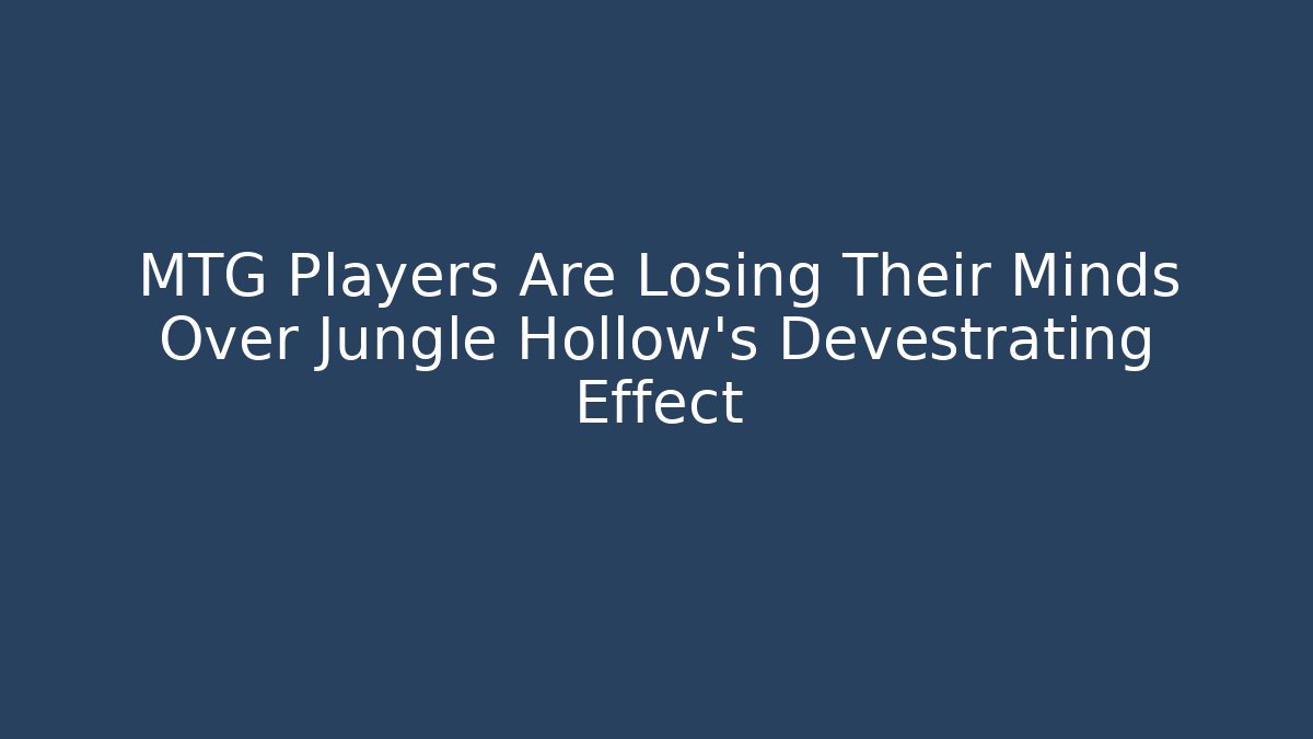 MTG Players Are Losing Their Minds Over Jungle Hollow's Devestrating Effect - Celivion