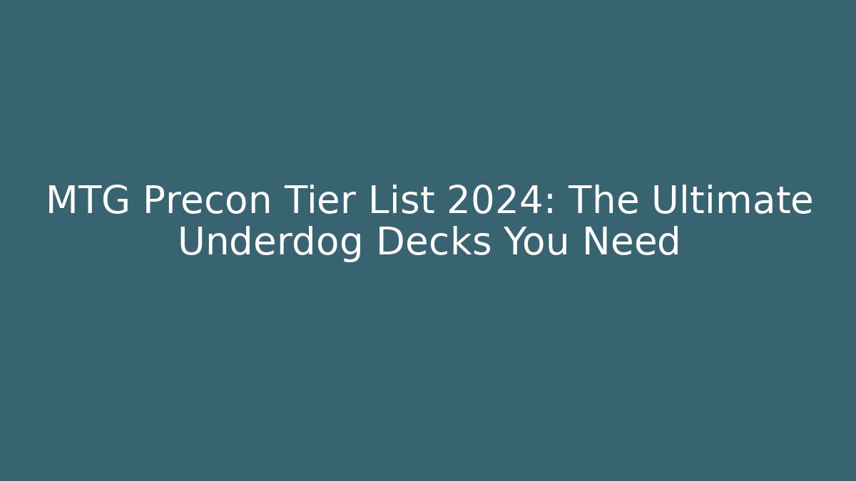 MTG Precon Tier List 2024: The Ultimate Underdog Decks You Need