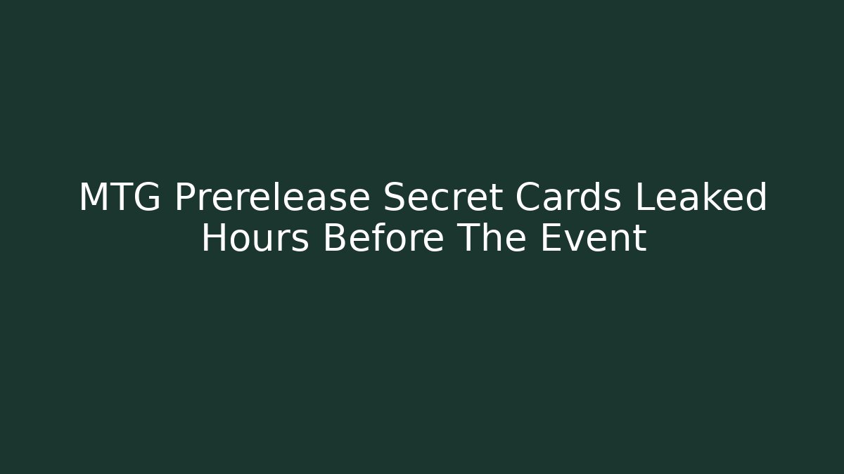 MTG Prerelease Secret Cards Leaked Hours Before The Event