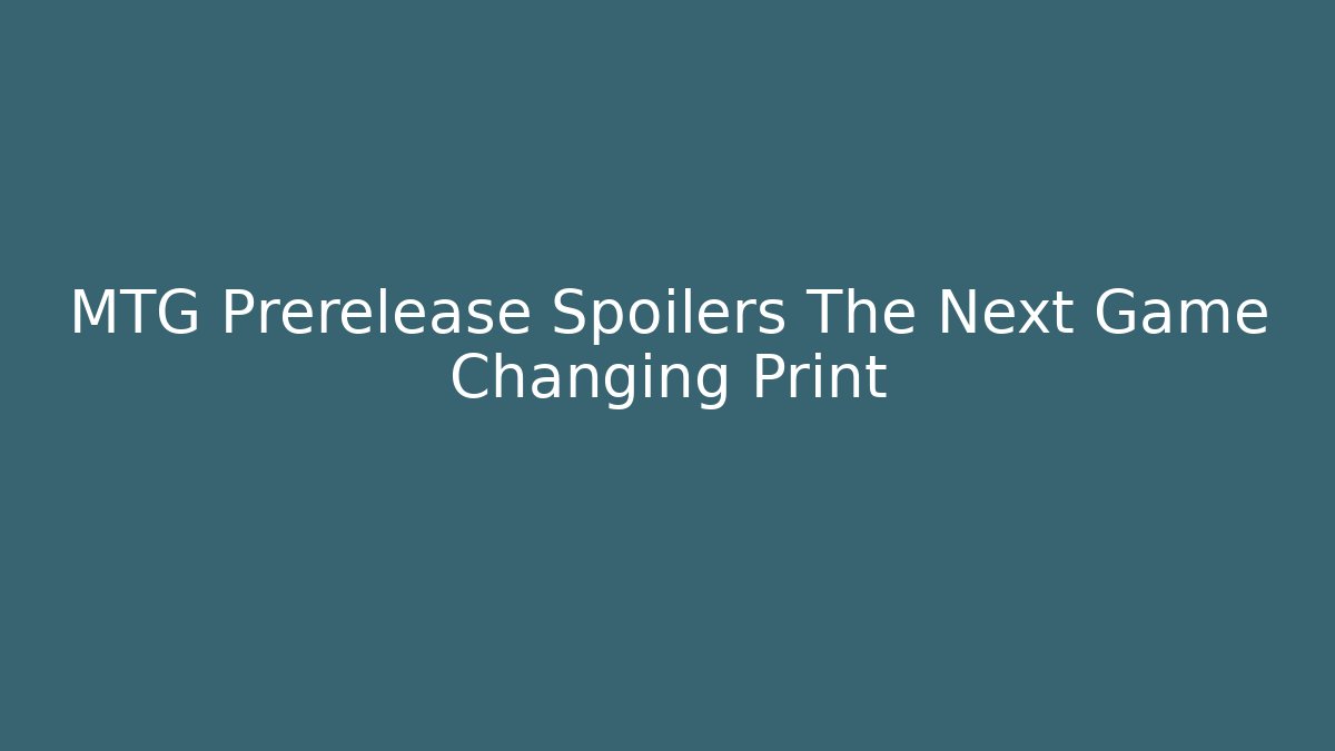 MTG Prerelease Spoilers The Next Game Changing Print