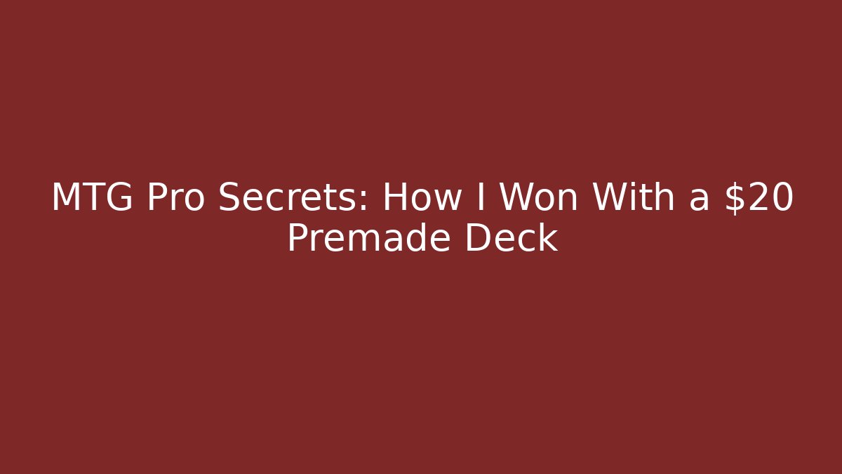 MTG Pro Secrets: How I Won With a $20 Premade Deck - Celivion
