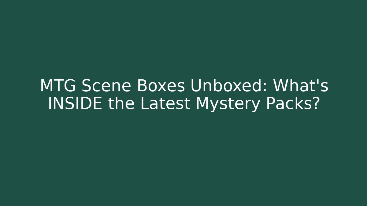 MTG Scene Boxes Unboxed: What’s INSIDE the Latest Mystery Packs?