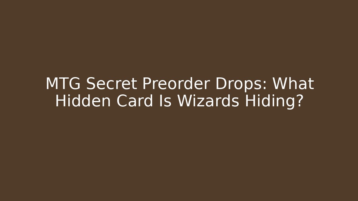 MTG Secret Preorder Drops: What Hidden Card Is Wizards Hiding?