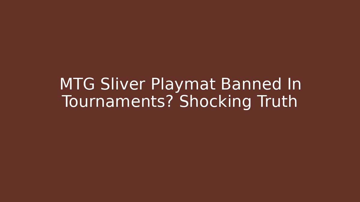 MTG Sliver Playmat Banned In Tournaments? Shocking Truth
