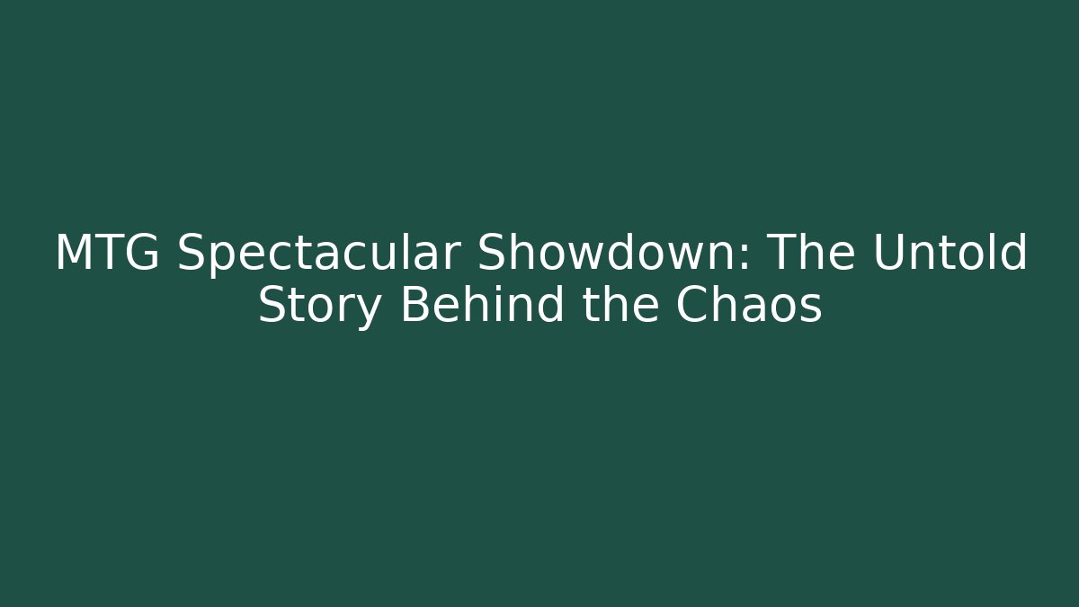 MTG Spectacular Showdown: The Untold Story Behind the Chaos