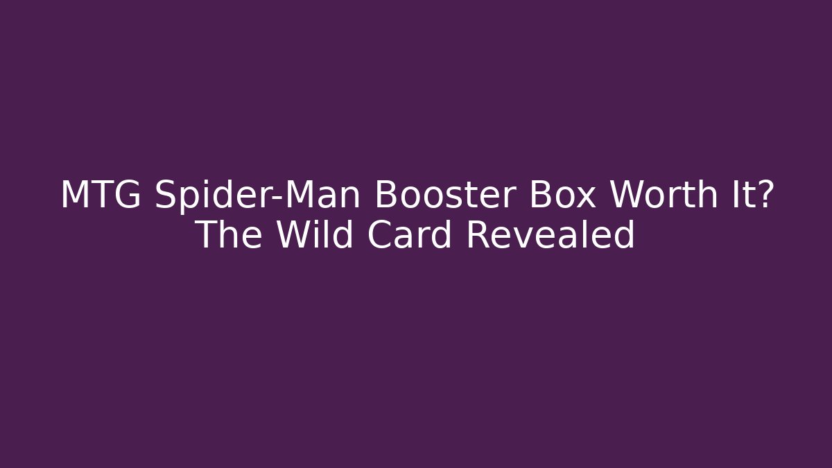 MTG Spider-Man Booster Box Worth It? The Wild Card Revealed
