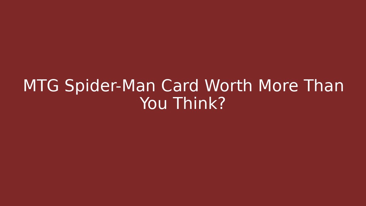 MTG Spider-Man Card Worth More Than You Think?