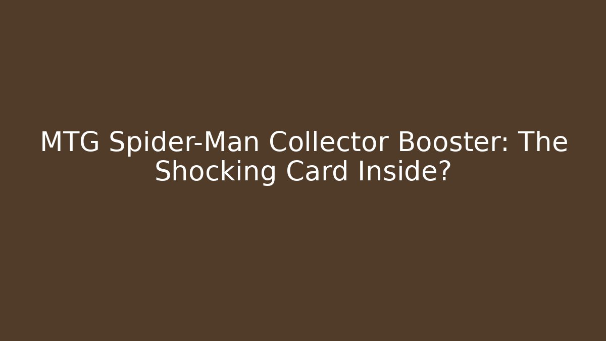MTG Spider-Man Collector Booster: The Shocking Card Inside? - Celivion