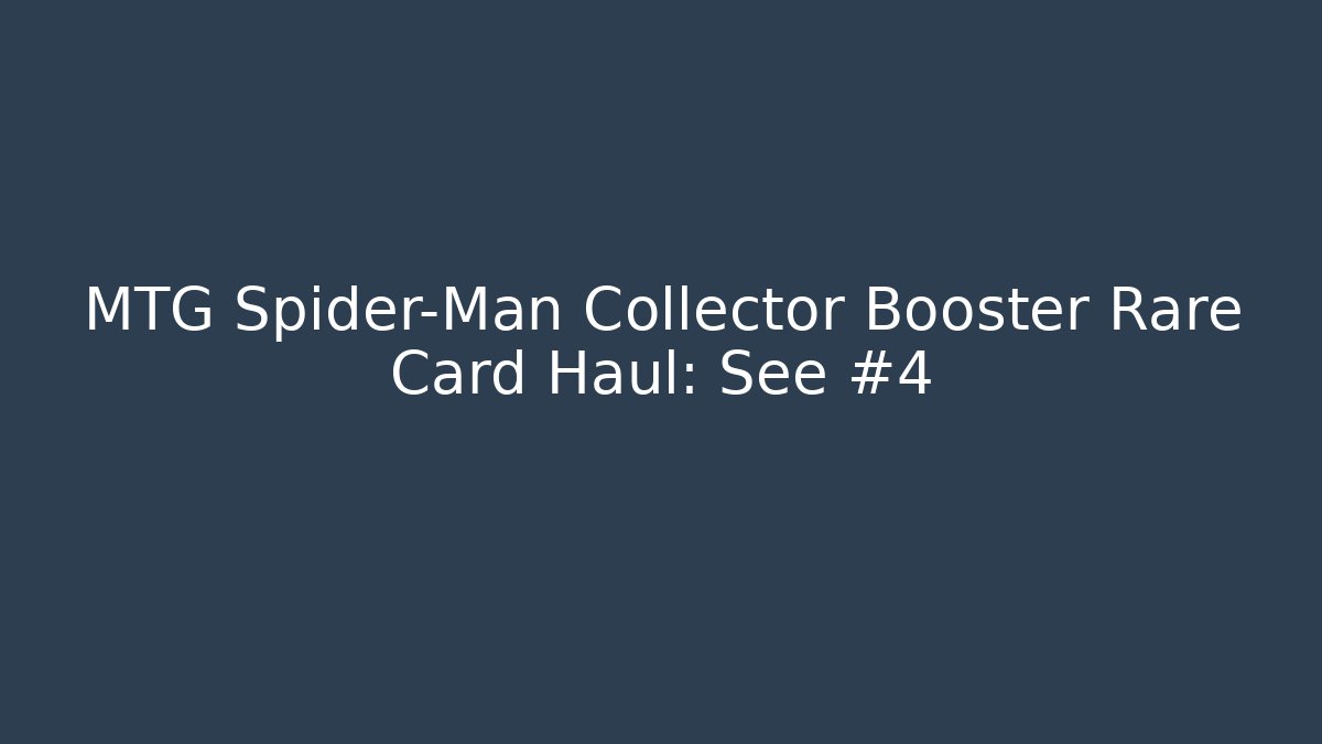 MTG Spider-Man Collector Booster Rare Card Haul: See #4