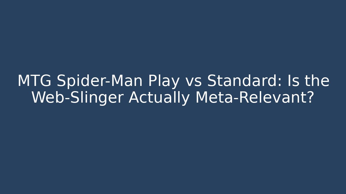 MTG Spider-Man Play vs Standard: Is the Web-Slinger Actually Meta-Relevant?