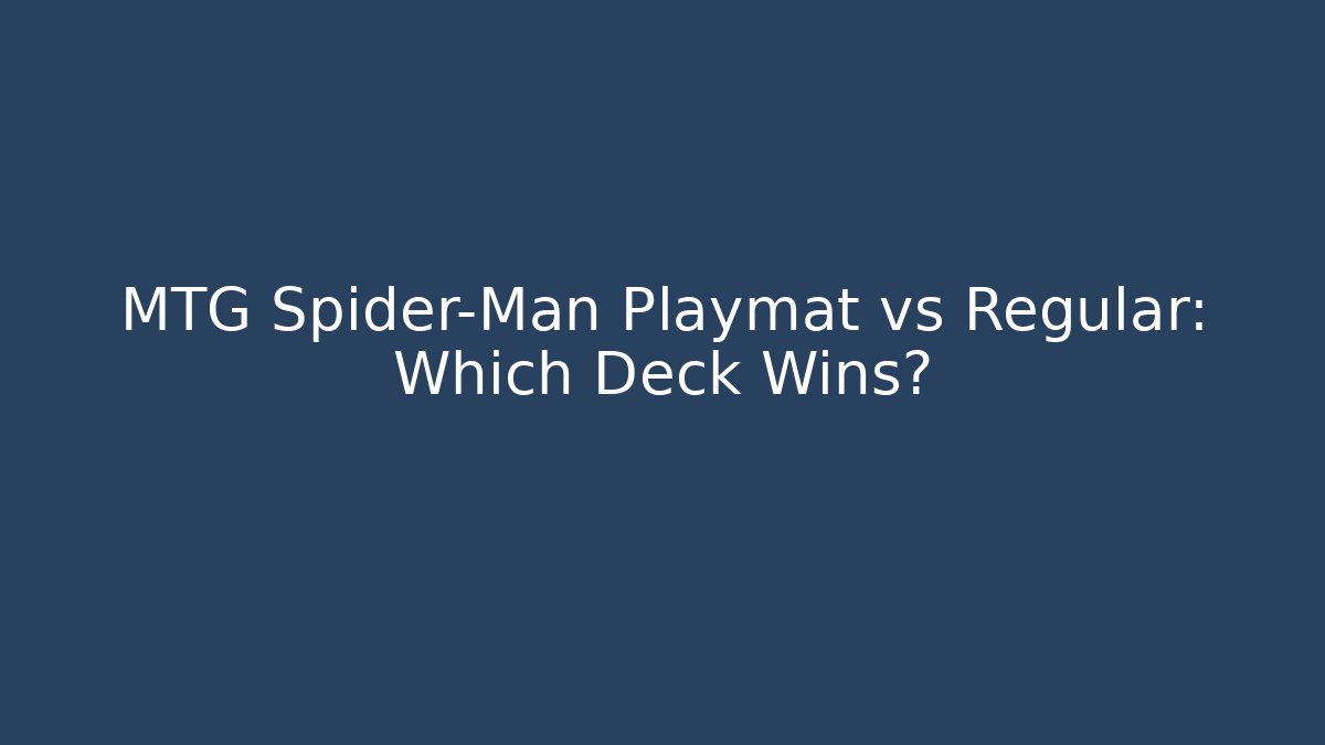 MTG Spider-Man Playmat vs Regular: Which Deck Wins?