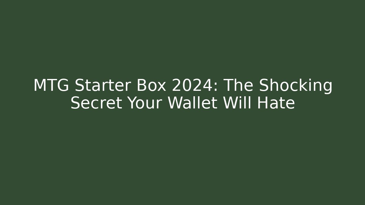 MTG Starter Box 2024: The Shocking Secret Your Wallet Will Hate